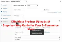 Effortless Product Uploads: A Step-by-Step Guide for Your E-Commerce Store