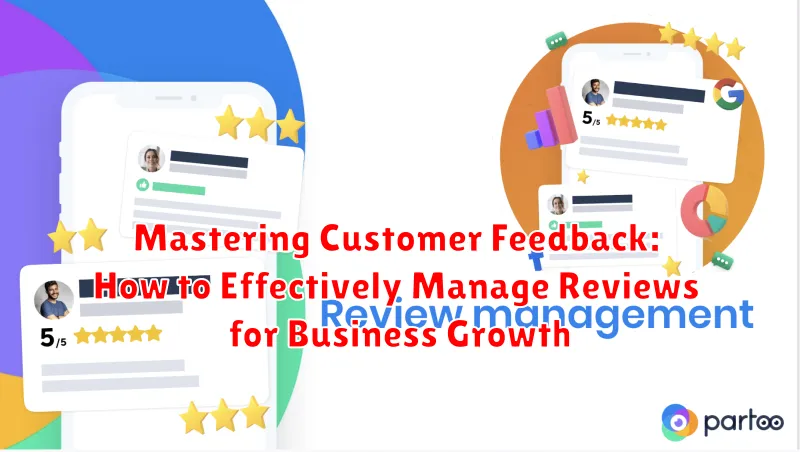 Mastering Customer Feedback: How to Effectively Manage Reviews for Business Growth