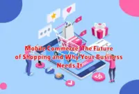 Mobile Commerce: The Future of Shopping and Why Your Business Needs It