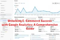 Unlocking E-Commerce Success with Google Analytics: A Comprehensive Guide