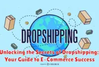 Unlocking the Secrets of Dropshipping: Your Guide to E-Commerce Success