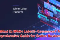 What Is White Label E-Commerce? A Comprehensive Guide for Online Businesses